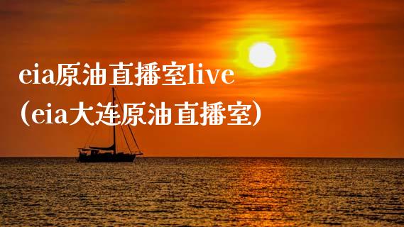 eia原油直播室live(eia大连原油直播室)_https://www.liaoxian666.com_国际期货开户_第1张